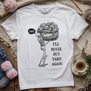 Never Buy Yarn Again T-shirt