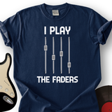 I Play The Faders T-Shirt