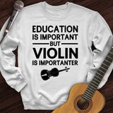 Education Is Important But Violin Is Importanter Crewneck